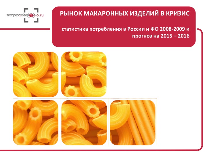 Рынок макаронных изделий в кризис: статистика потребления в России и ФО 2008-2009 и прогноз на 2015 – 2016