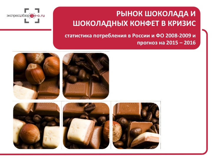 Рынок шоколада и шоколадных конфет в кризис: статистика потребления в России и ФО 2008-2009 и прогноз на 2015 – 2016