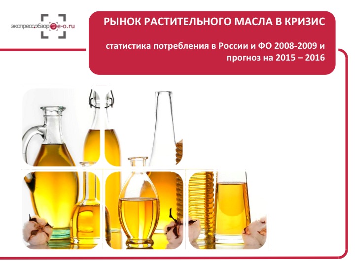 Рынок растительного масла в кризис: статистика потребления в России и ФО 2008-2009 и прогноз на 2015 – 2016